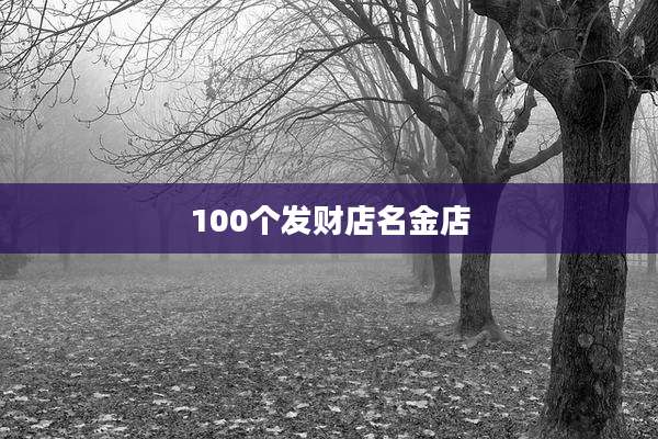 100个发财店名金店