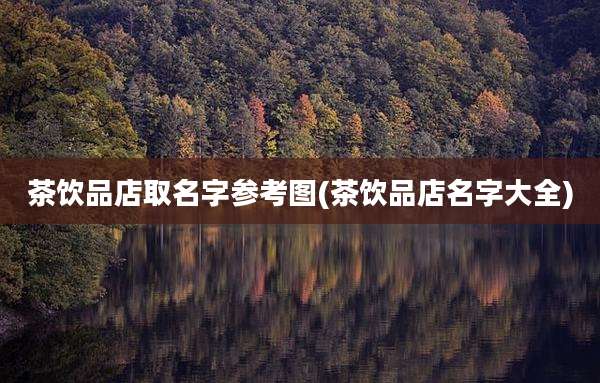 茶饮品店取名字参考图(茶饮品店名字大全)