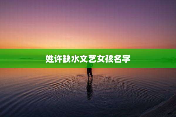 姓许缺水文艺女孩名字