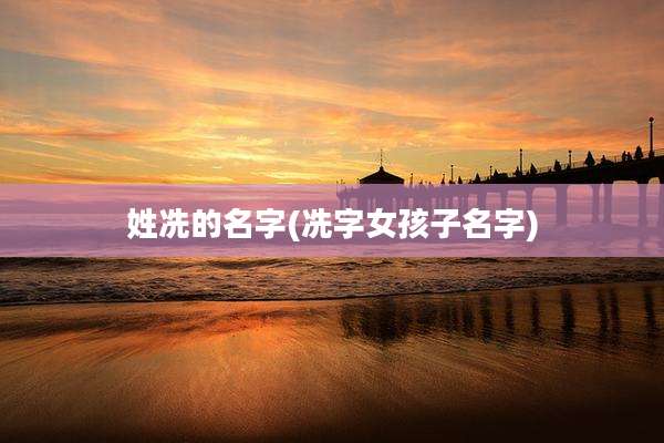 姓冼的名字(冼字女孩子名字)