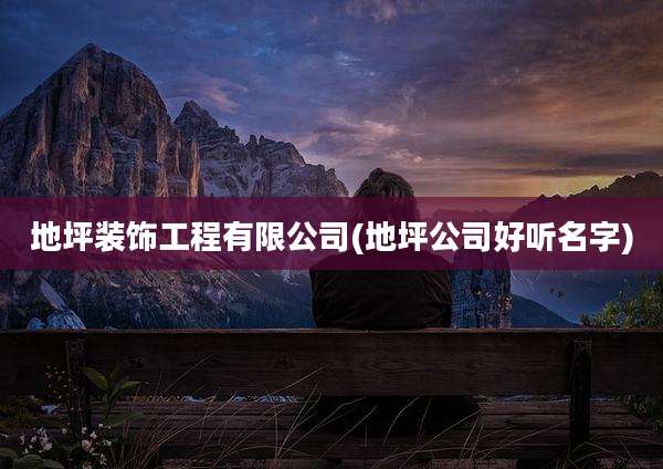 地坪装饰工程有限公司(地坪公司好听名字)