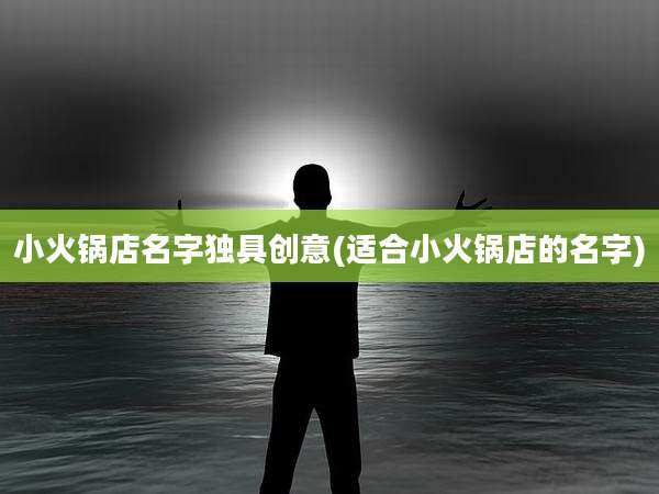 小火锅店名字独具创意(适合小火锅店的名字)