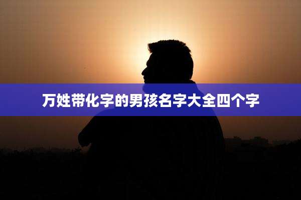 万姓带化字的男孩名字大全四个字