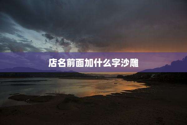 店名前面加什么字沙雕