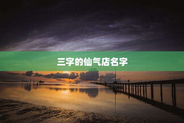 三字的仙气店名字
