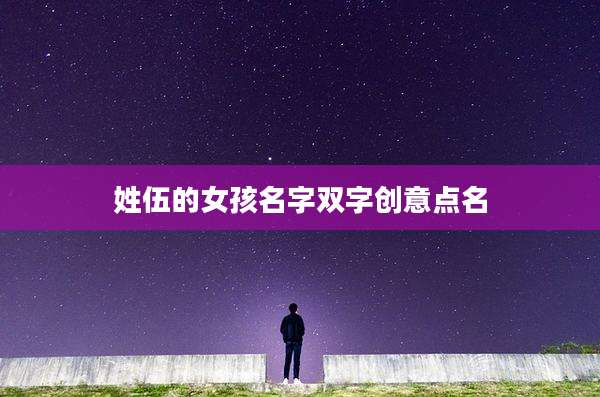 姓伍的女孩名字双字创意点名