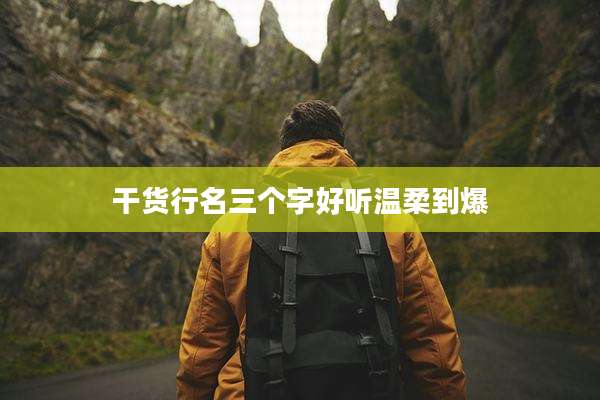 干货行名三个字好听温柔到爆