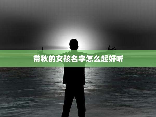 带秋的女孩名字怎么起好听