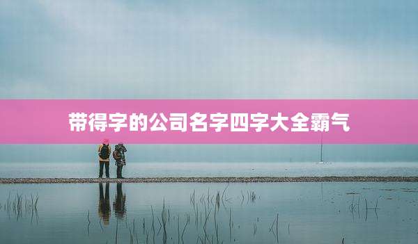 带得字的公司名字四字大全霸气
