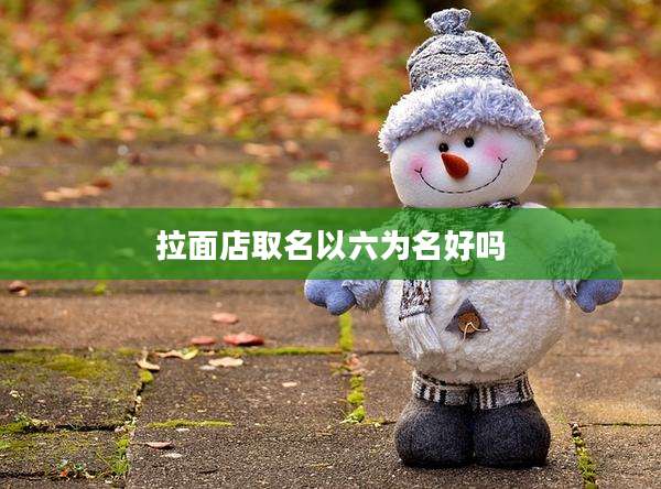 拉面店取名以六为名好吗