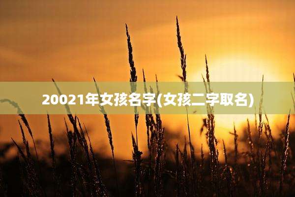 20021年女孩名字(女孩二字取名)