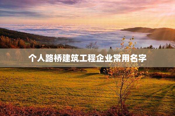 个人路桥建筑工程企业常用名字