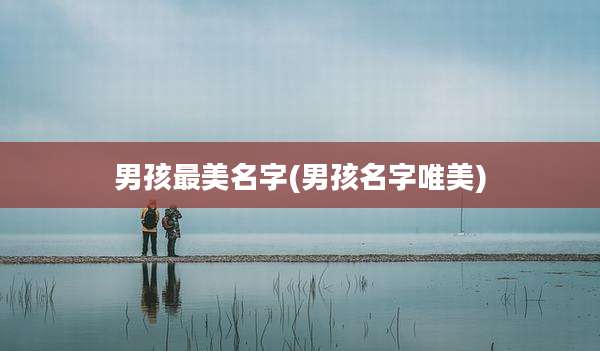 男孩最美名字(男孩名字唯美)