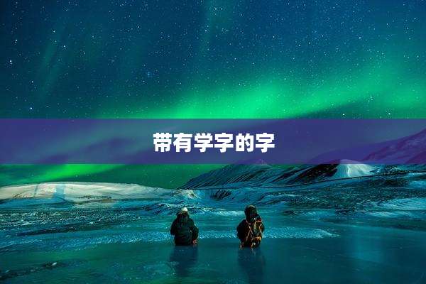 带有学字的字