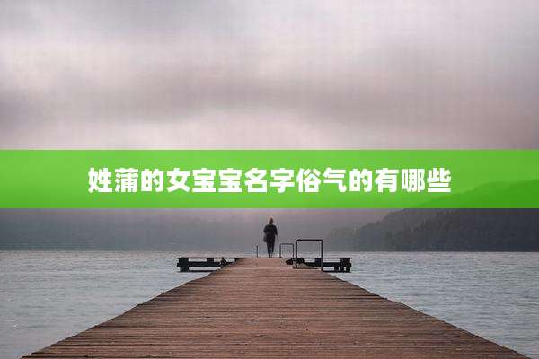 姓蒲的女宝宝名字俗气的有哪些