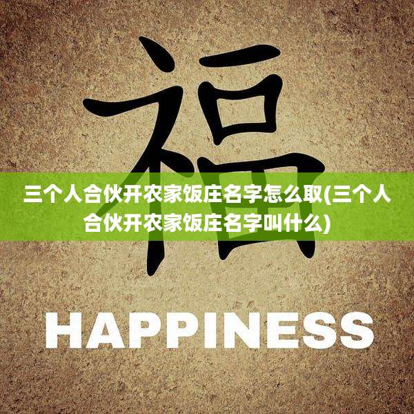 三个人合伙开农家饭庄名字怎么取(三个人合伙开农家饭庄名字叫什么)