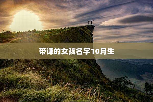 带谦的女孩名字10月生