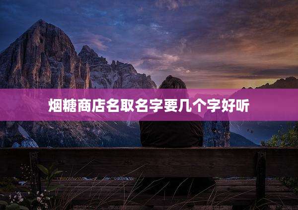 烟糖商店名取名字要几个字好听