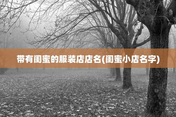 带有闺蜜的服装店店名(闺蜜小店名字)