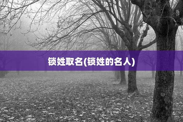 锁姓取名(锁姓的名人)