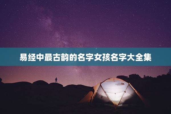 易经中最古韵的名字女孩名字大全集