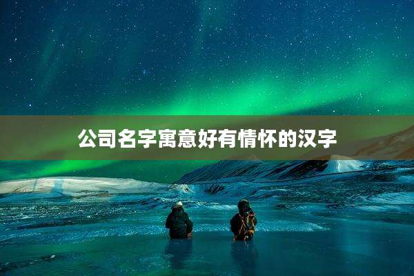 公司名字寓意好有情怀的汉字