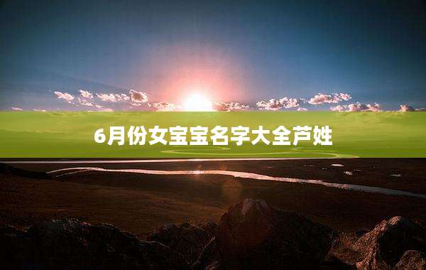 6月份女宝宝名字大全芦姓