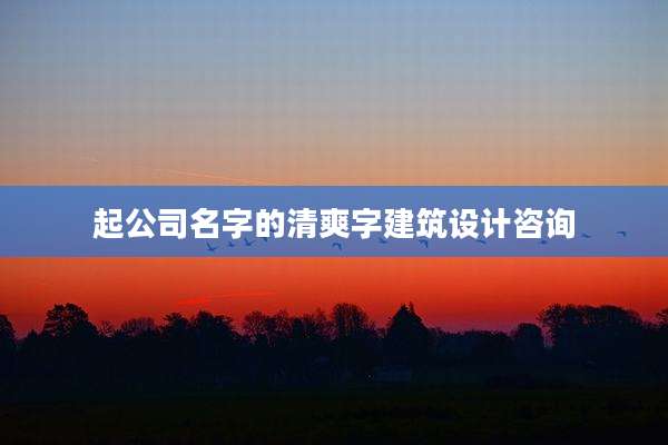 起公司名字的清爽字建筑设计咨询