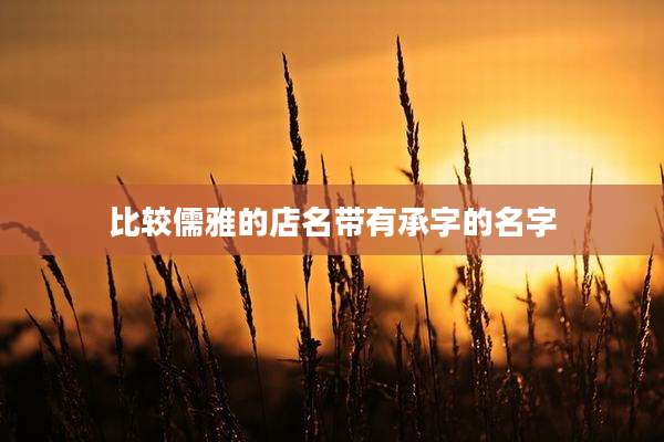 比较儒雅的店名带有承字的名字