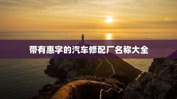 带有惠字的汽车修配厂名称大全
