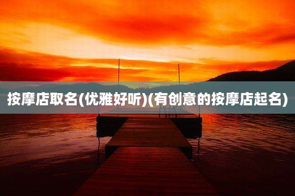 按摩店取名(优雅好听)(有创意的按摩店起名)