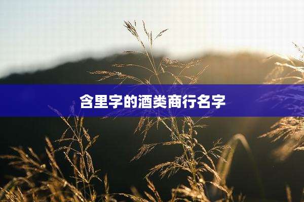 含里字的酒类商行名字
