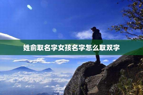 姓俞取名字女孩名字怎么取双字
