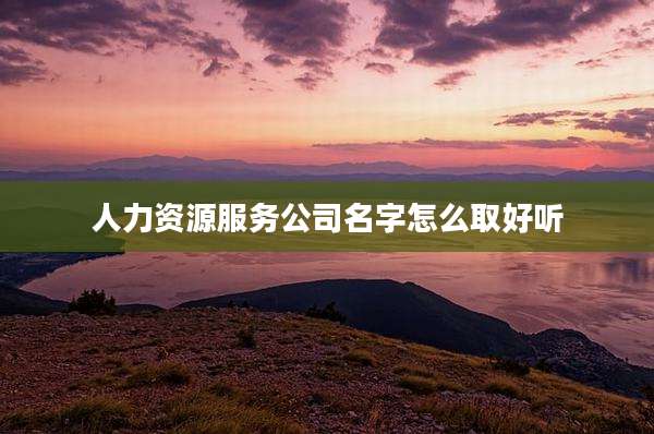 人力资源服务公司名字怎么取好听