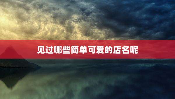 见过哪些简单可爱的店名呢