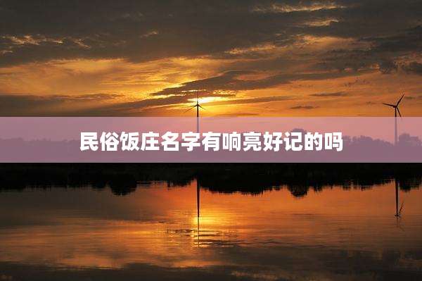 民俗饭庄名字有响亮好记的吗