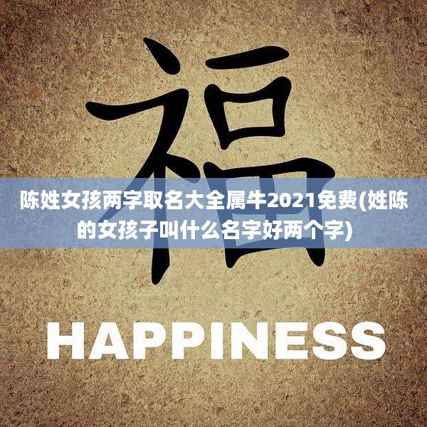陈姓女孩两字取名大全属牛2021免费(姓陈的女孩子叫什么名字好两个字)