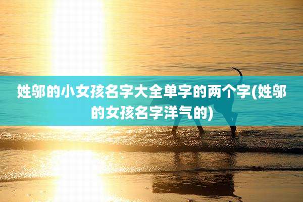 姓邬的小女孩名字大全单字的两个字(姓邬的女孩名字洋气的)