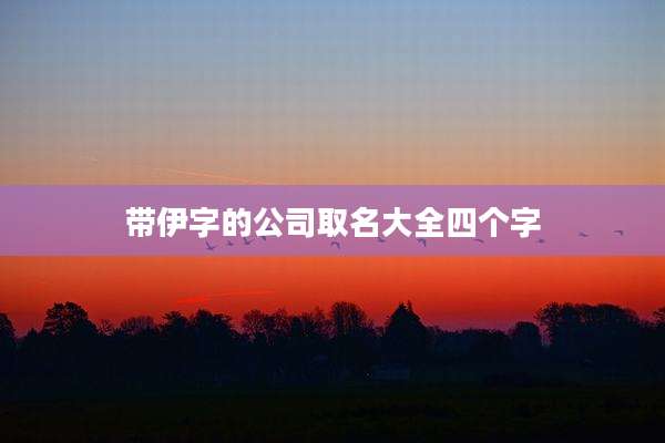 带伊字的公司取名大全四个字