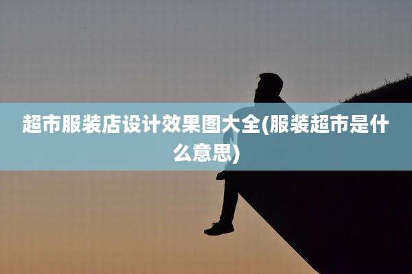 超市服装店设计效果图大全(服装超市是什么意思)