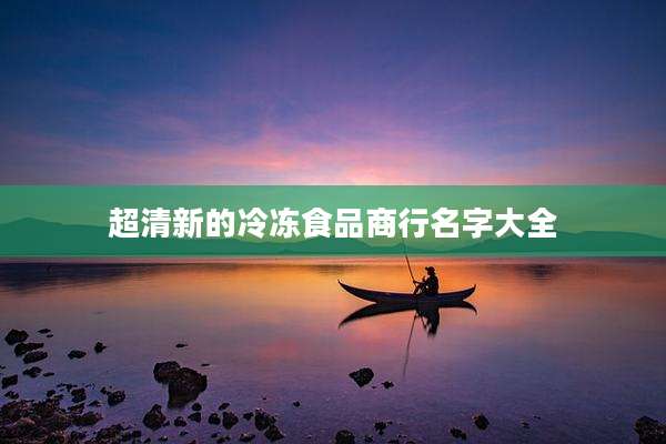 超清新的冷冻食品商行名字大全