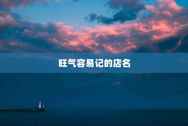 旺气容易记的店名