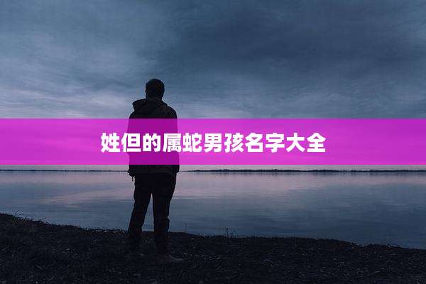 姓但的属蛇男孩名字大全