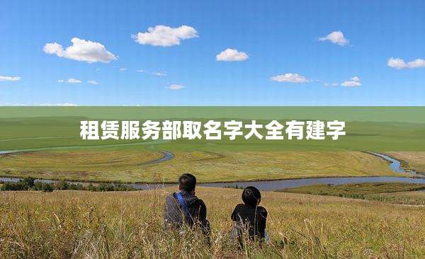 租赁服务部取名字大全有建字