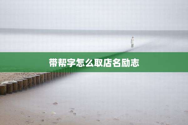 带帮字怎么取店名励志