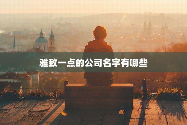 雅致一点的公司名字有哪些