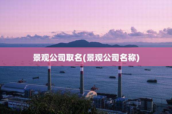 景观公司取名(景观公司名称)