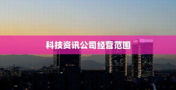 科技资讯公司经营范围