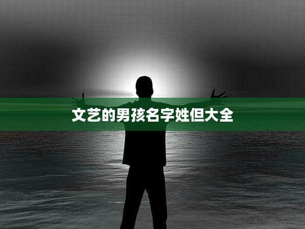 文艺的男孩名字姓但大全