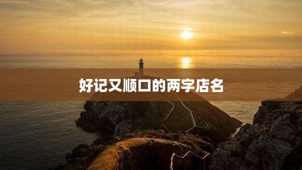 好记又顺口的两字店名